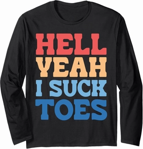 Hell Yeah I Suck Toes Bold Funny Statement Long Sleeve T-Shirt