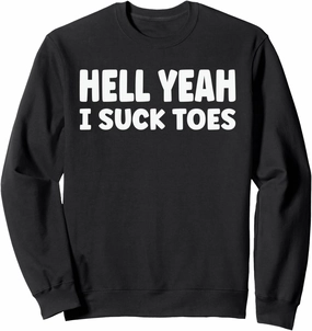 hell yeah i suck toes Funny Bold Statement sucking meme Sweatshirt