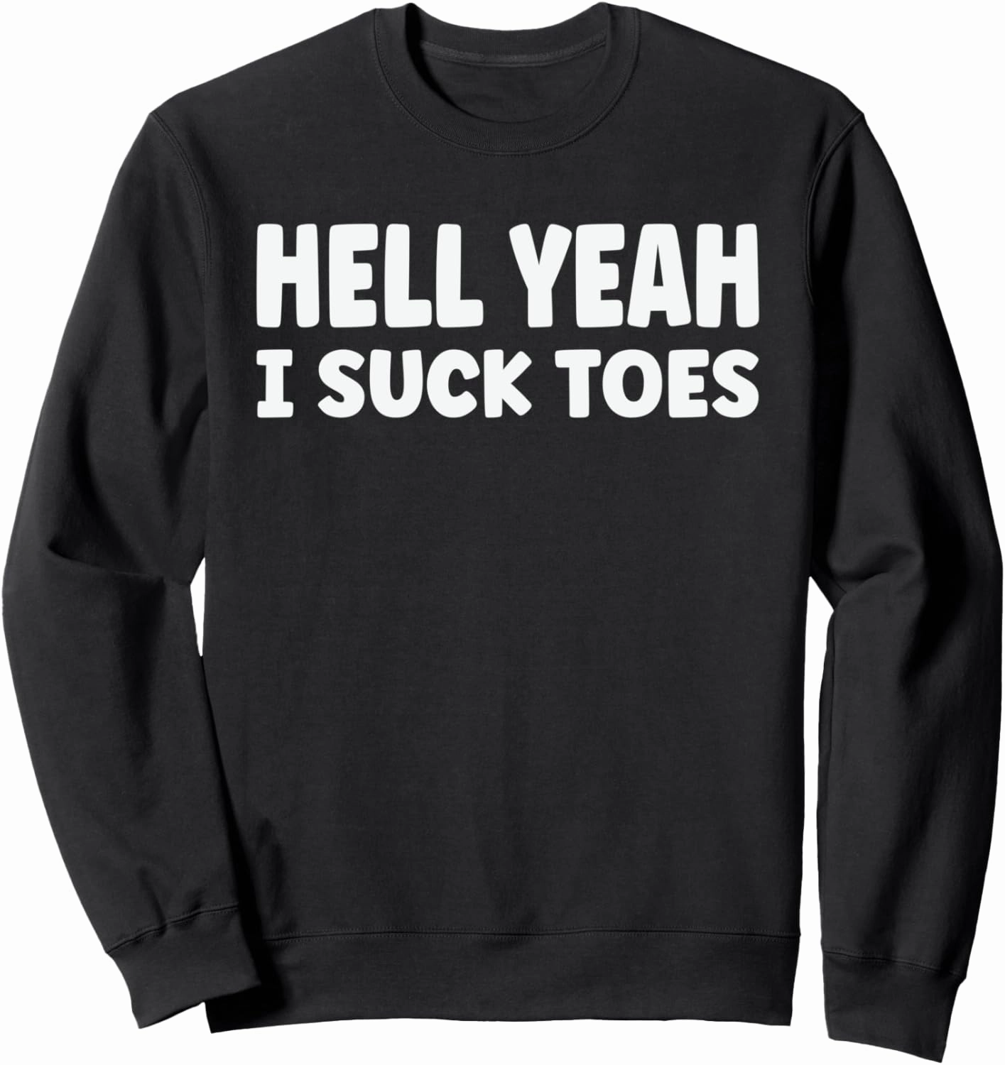 hell yeah i suck toes Funny Bold Statement sucking meme Sweatshirt