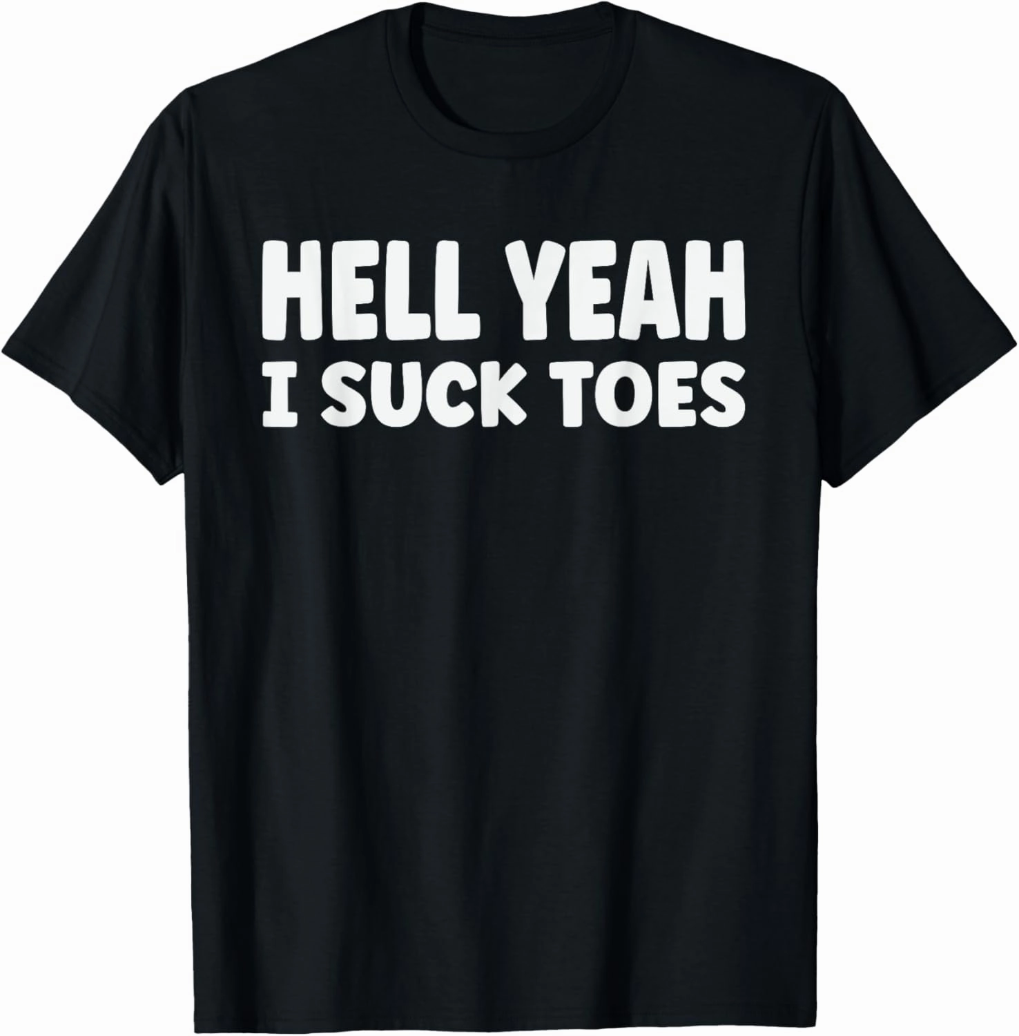 hell yeah i suck toes Funny Bold Statement sucking meme T-Shirt