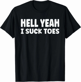 hell yeah i suck toes Funny Bold Statement sucking meme T-Shirt