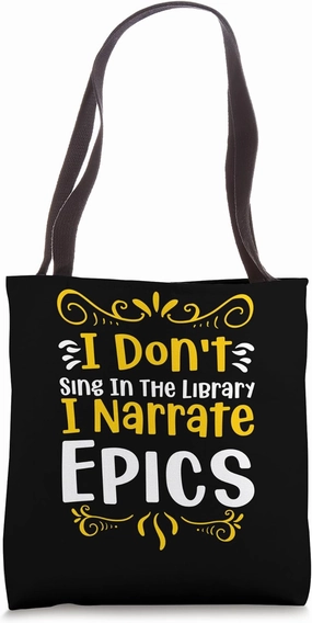 I dont sing in the Library I narrate Epics Tote Bag