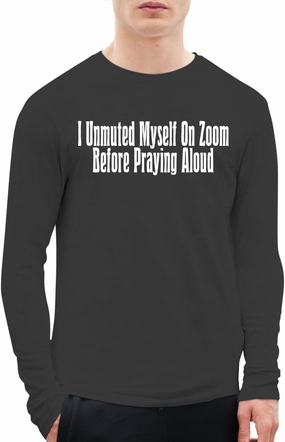 I Unmuted Myself On Zoom Before Praying Aloud - A Soft & Comfortable Men's Long Sleeve T-Shirt CP05 Black