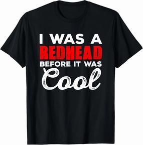 I Was A Redhead Before It Was Cool - Funny Gift TShirts