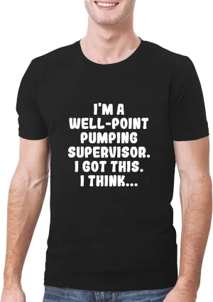 I'm A Well-Point Pumping Supervisor. I Got This. I Think... - A Soft & Comfortable Men's T-Shirt