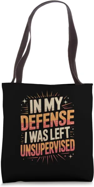 In My Defense I Was Left Unsupervised Quote Tote Bag