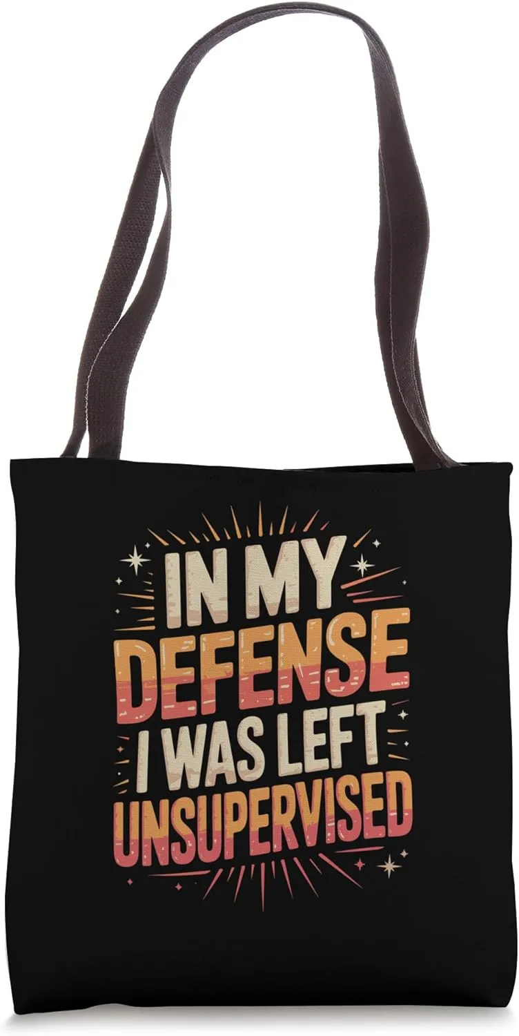 In My Defense I Was Left Unsupervised Quote Tote Bag