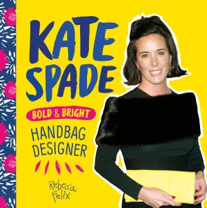 Kate Spade: Bold & Bright Handbag Designer: Bold & Bright Handbag Designer (Fashion Figures) Library Binding – Illustrated, August 1, 2019